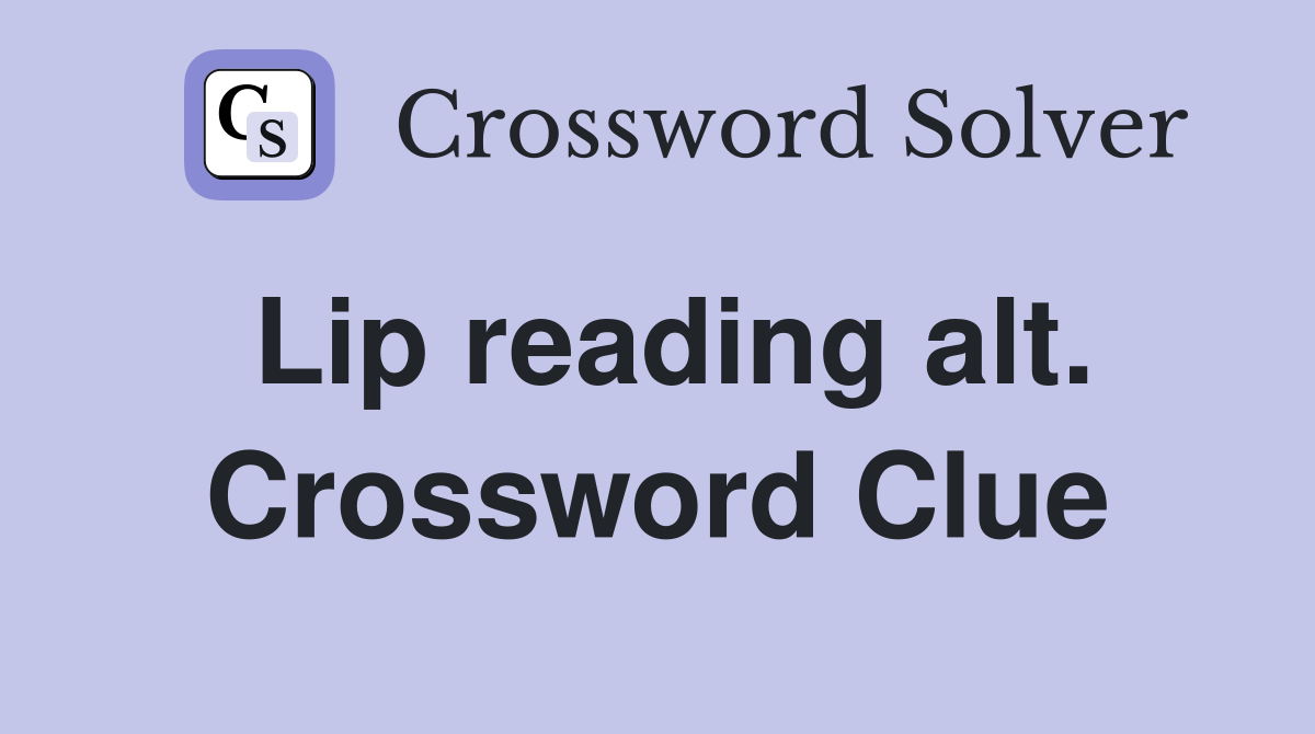 Lip reading alt. Crossword Clue