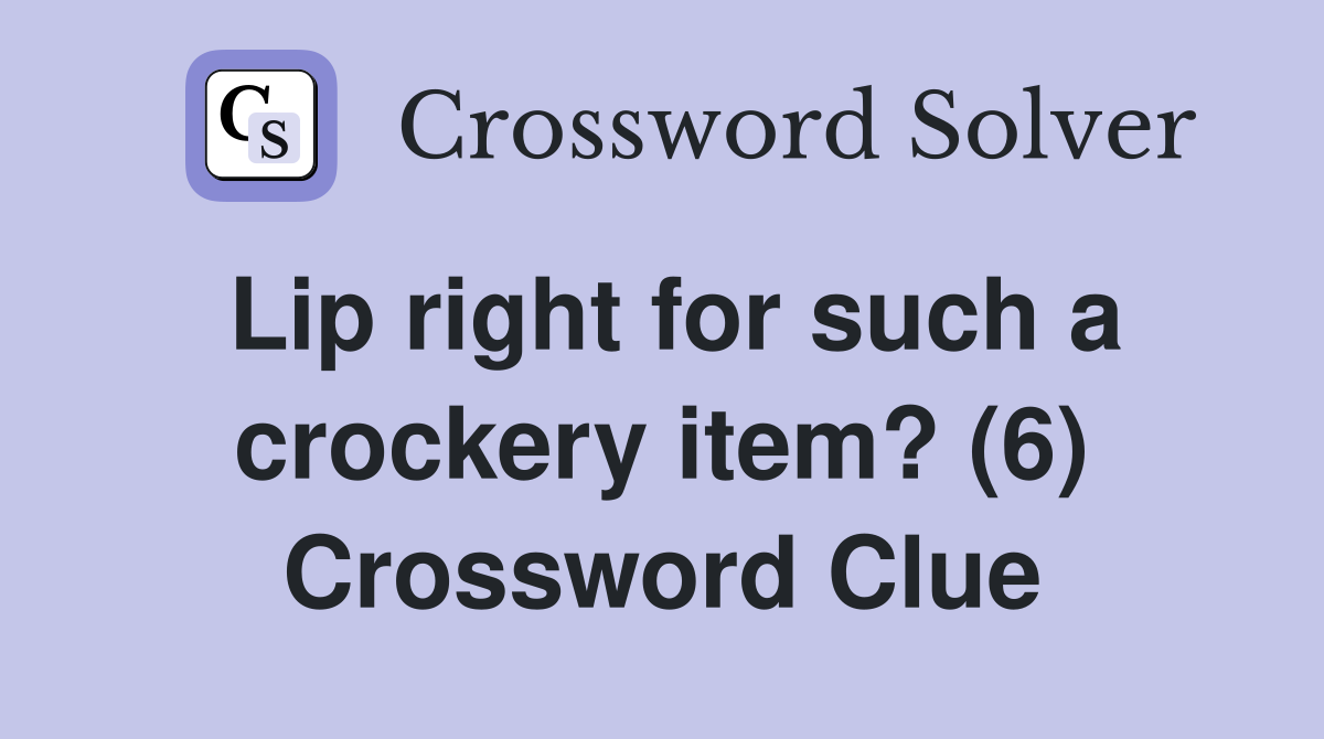 Lip right for such a crockery item? (6) Crossword Clue