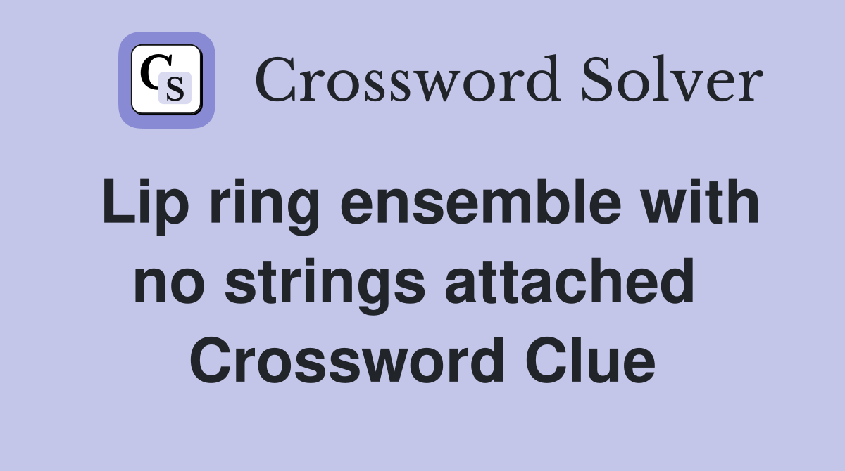 Lip ring ensemble with no strings attached  Crossword Clue