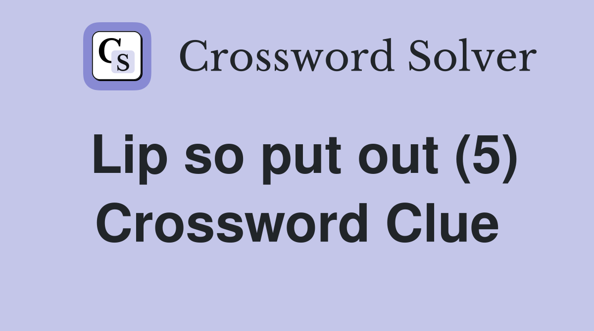 Lip so put out (5) Crossword Clue