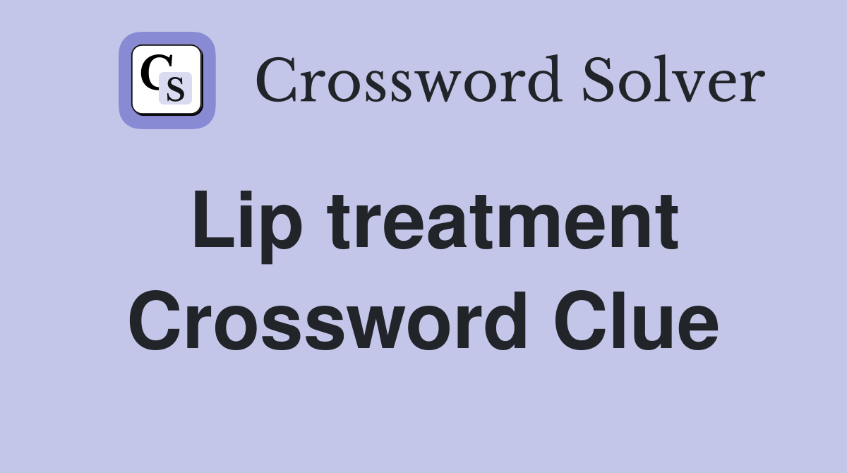 Lip treatment Crossword Clue