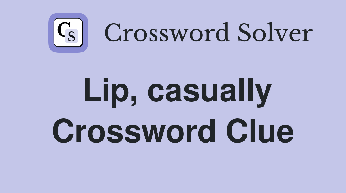 Lip, casually Crossword Clue