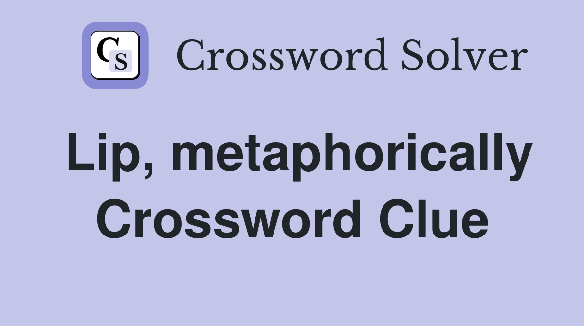 Lip, metaphorically Crossword Clue