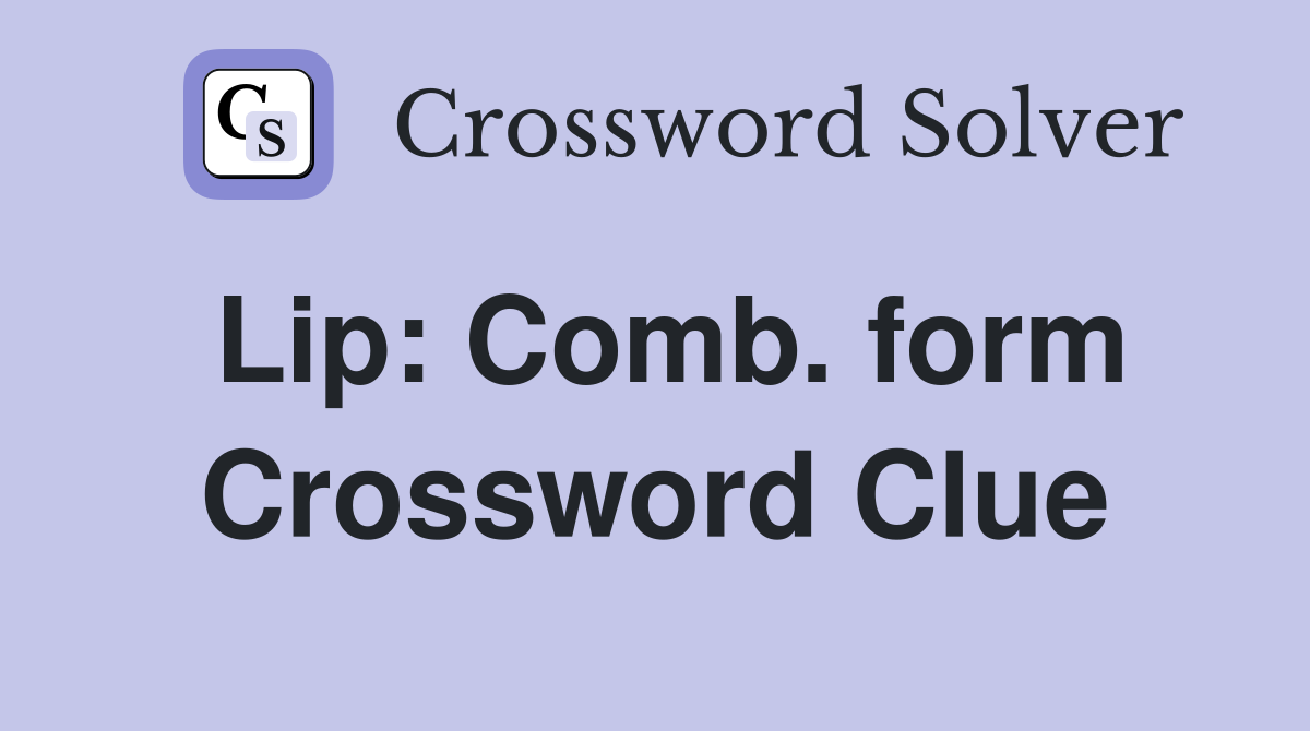Lip: Comb. form Crossword Clue
