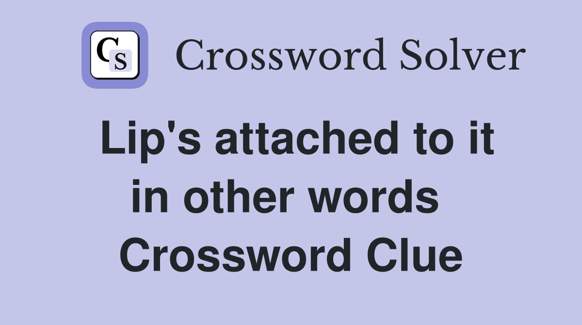 Lip's attached to it in other words  Crossword Clue