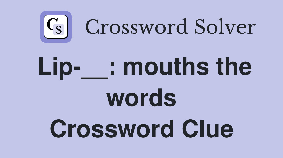 Lip-__: mouths the words Crossword Clue