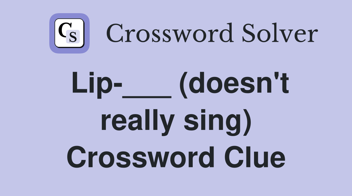 Lip-___ (doesn't really sing) Crossword Clue