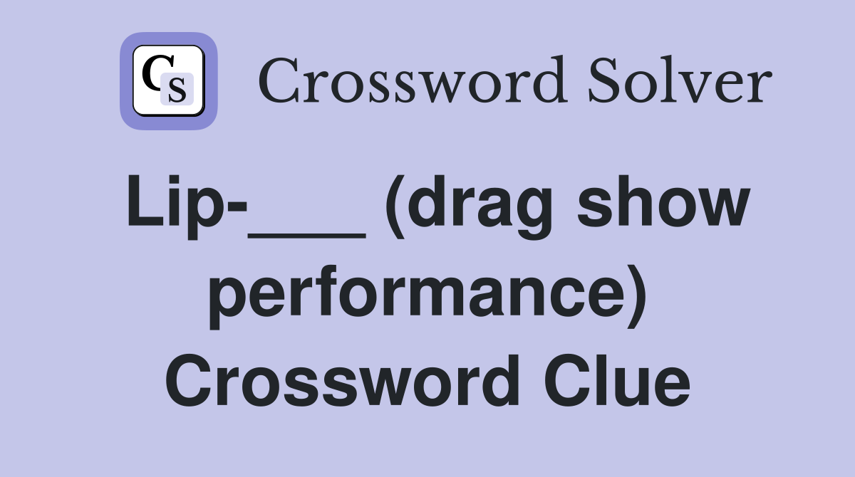Lip-___ (drag show performance) Crossword Clue