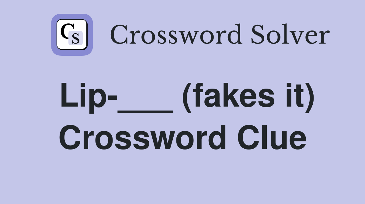 Lip-___ (fakes it) Crossword Clue