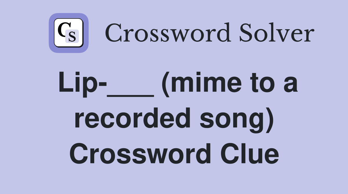 Lip-___ (mime to a recorded song) Crossword Clue