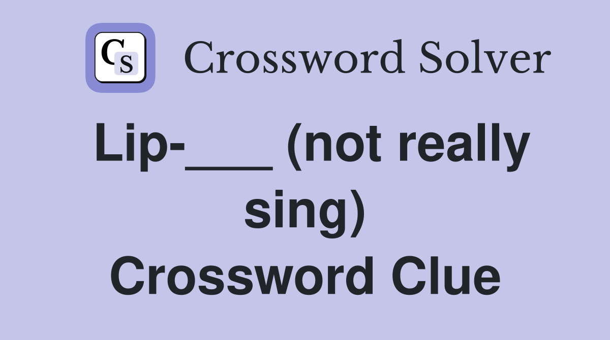 Lip-___ (not really sing) Crossword Clue