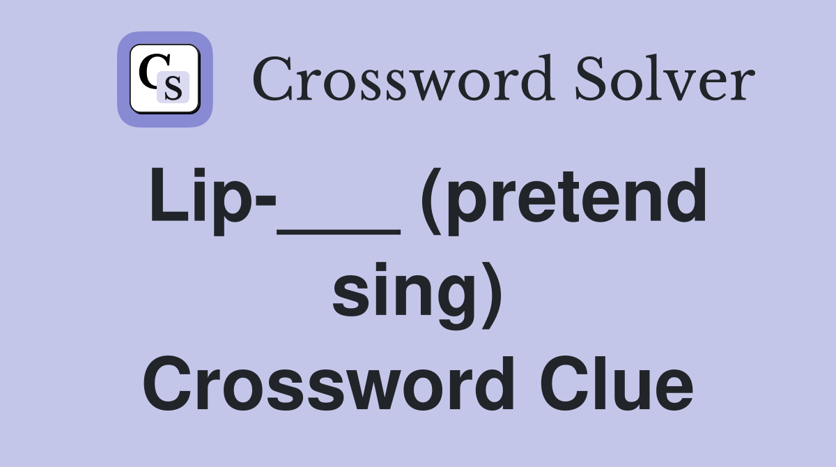 Lip-___ (pretend sing) Crossword Clue