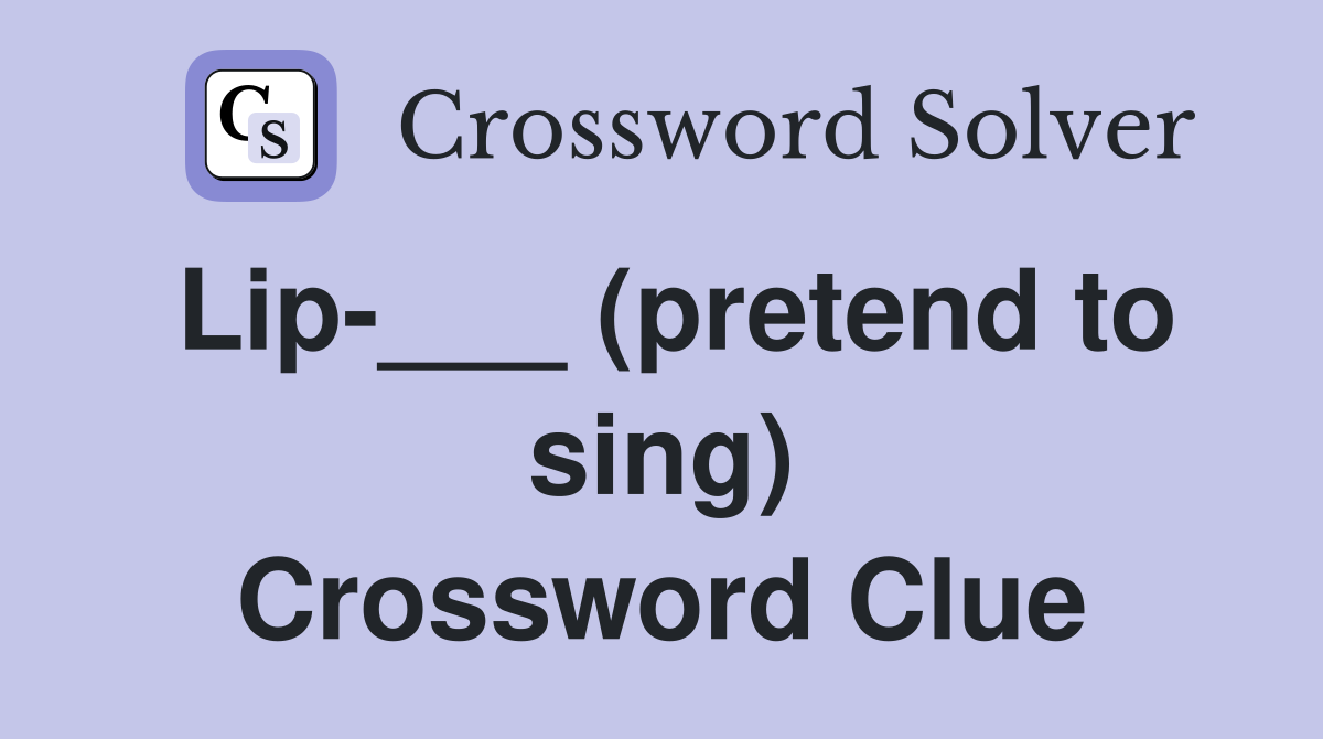 Lip-___ (pretend to sing) Crossword Clue