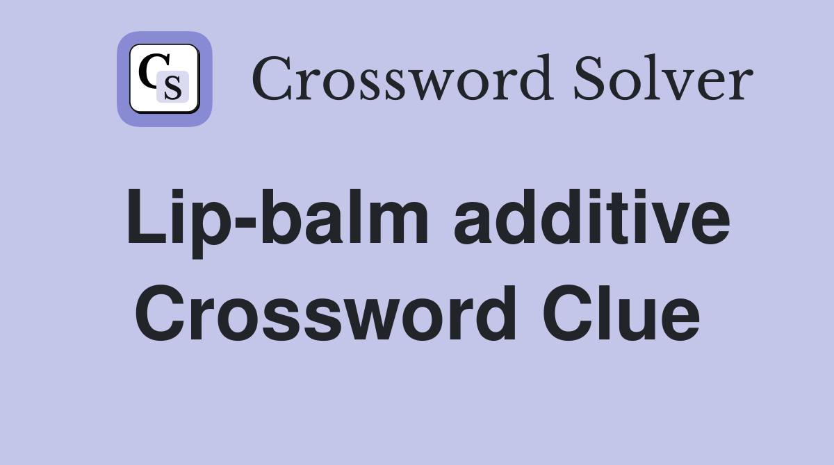 Lip-balm additive Crossword Clue