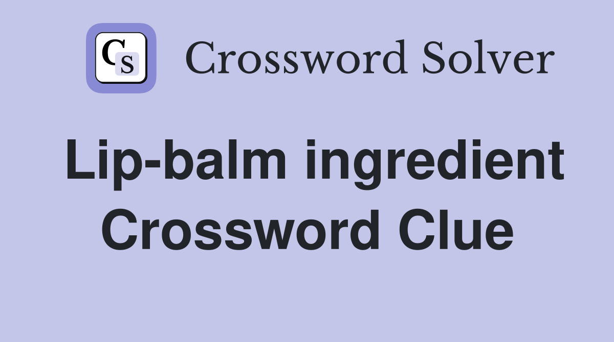 Lip-balm ingredient Crossword Clue
