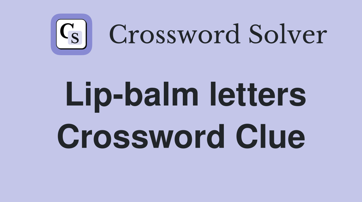 Lip-balm letters Crossword Clue