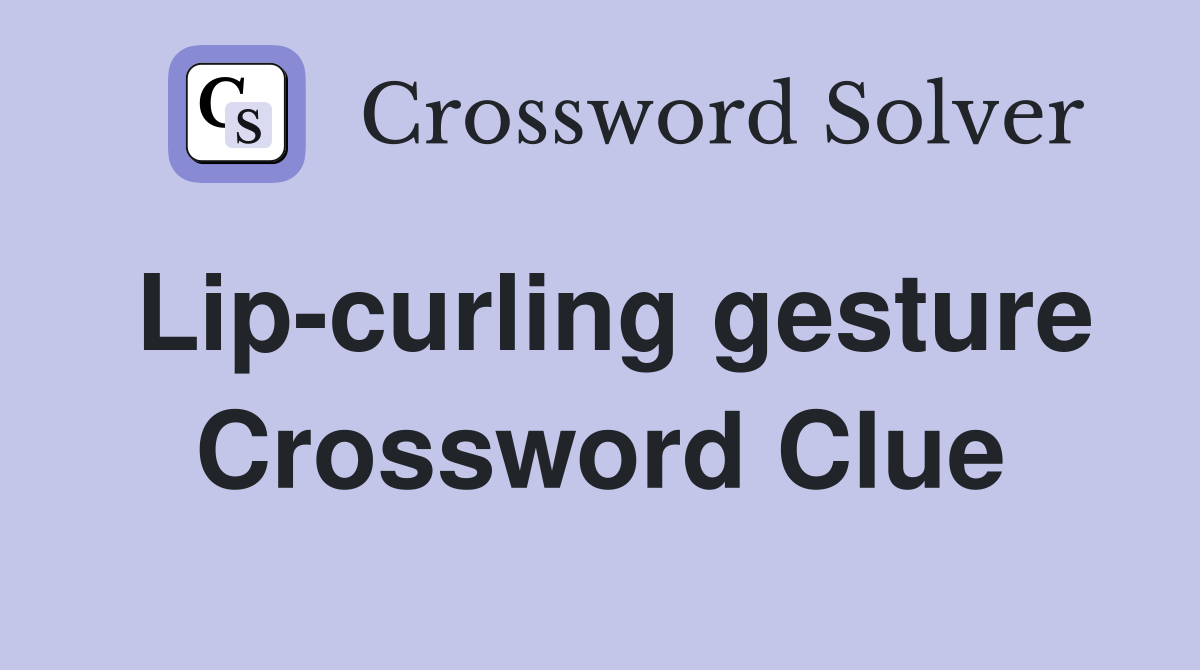 Lip-curling gesture Crossword Clue