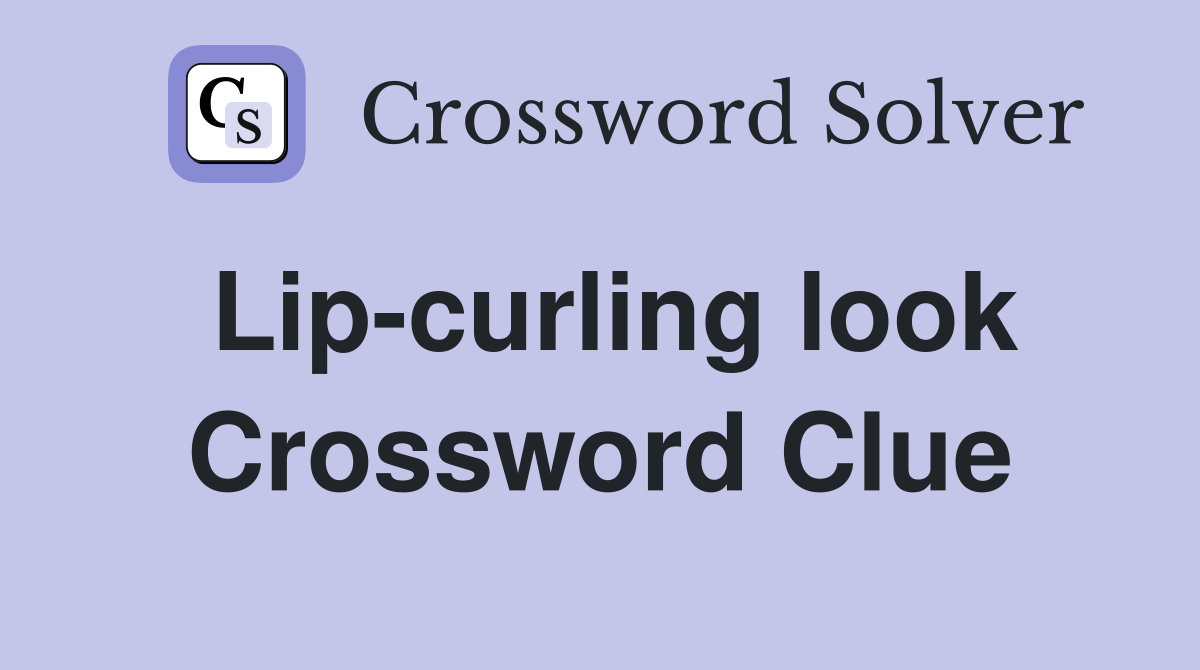 Lip-curling look Crossword Clue