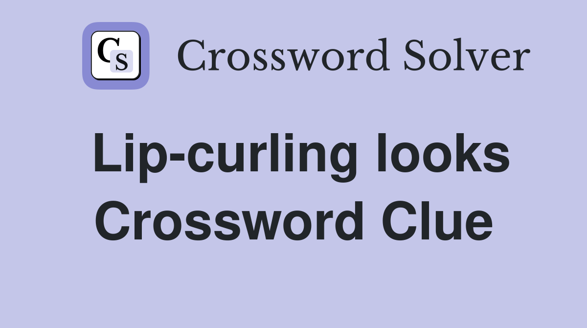 Lip-curling looks Crossword Clue