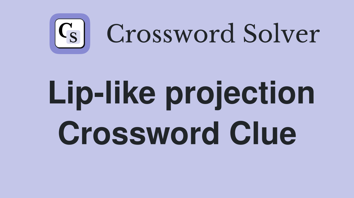 Lip-like projection Crossword Clue