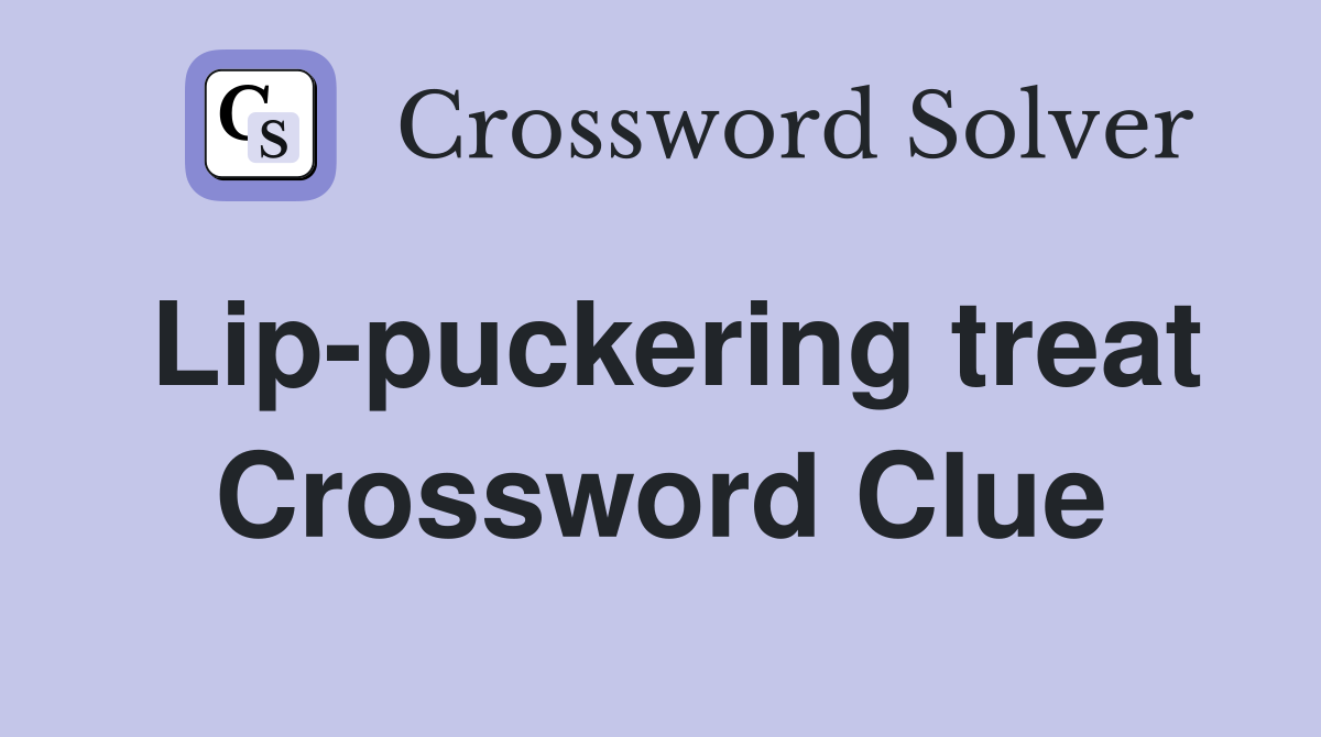 Lip-puckering treat Crossword Clue