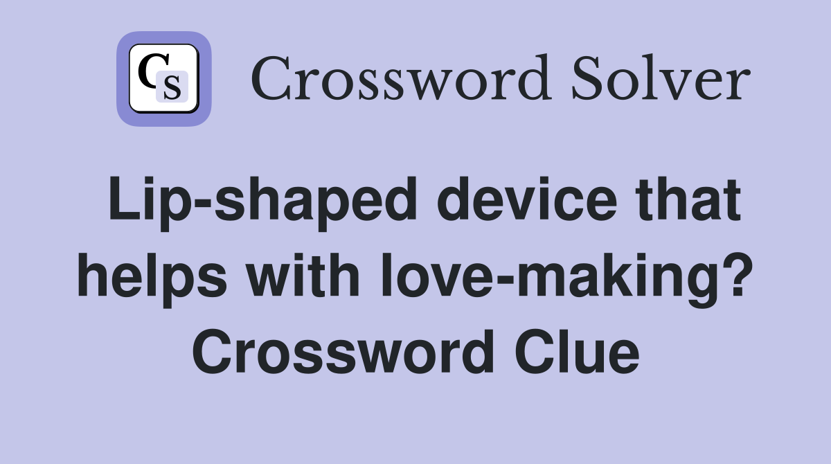 Lip-shaped device that helps with love-making? Crossword Clue