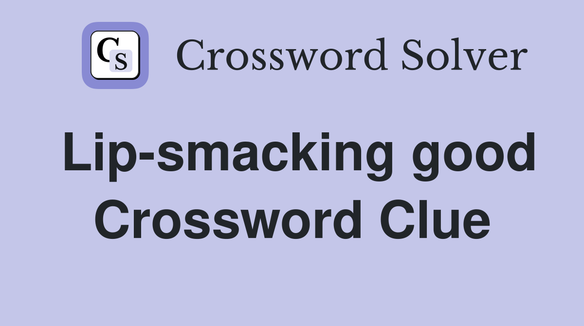 Lip-smacking good Crossword Clue