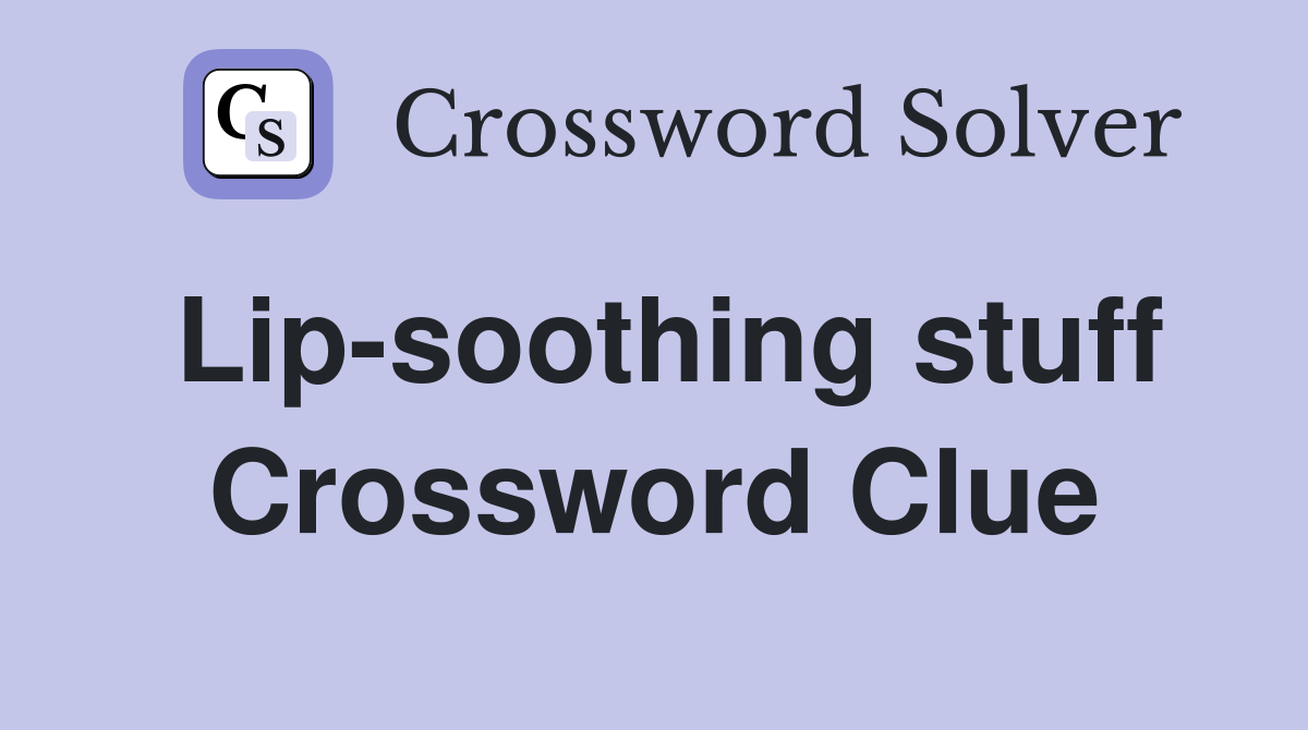 Lip-soothing stuff Crossword Clue
