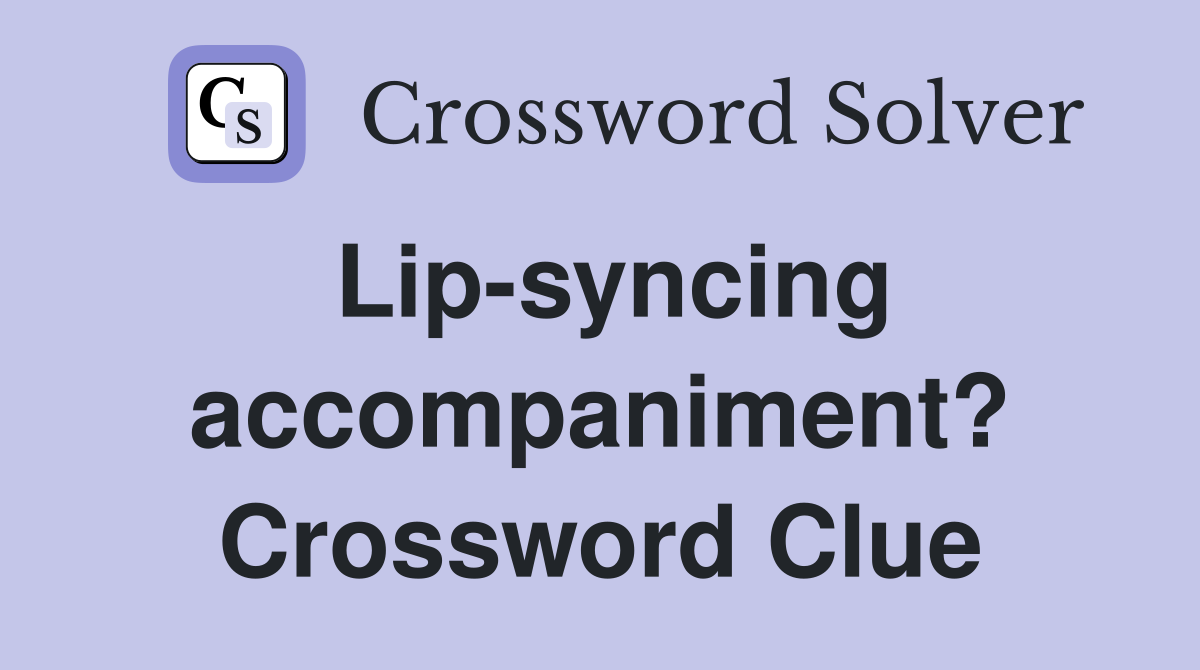 Lip-syncing accompaniment? Crossword Clue