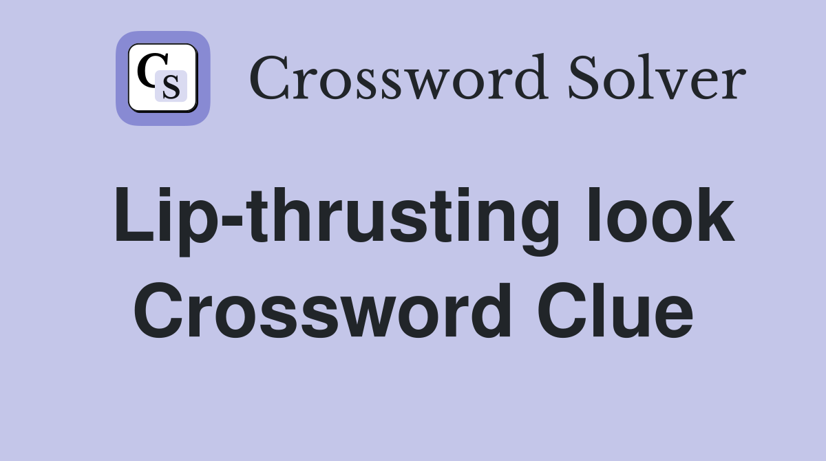 Lip-thrusting look Crossword Clue