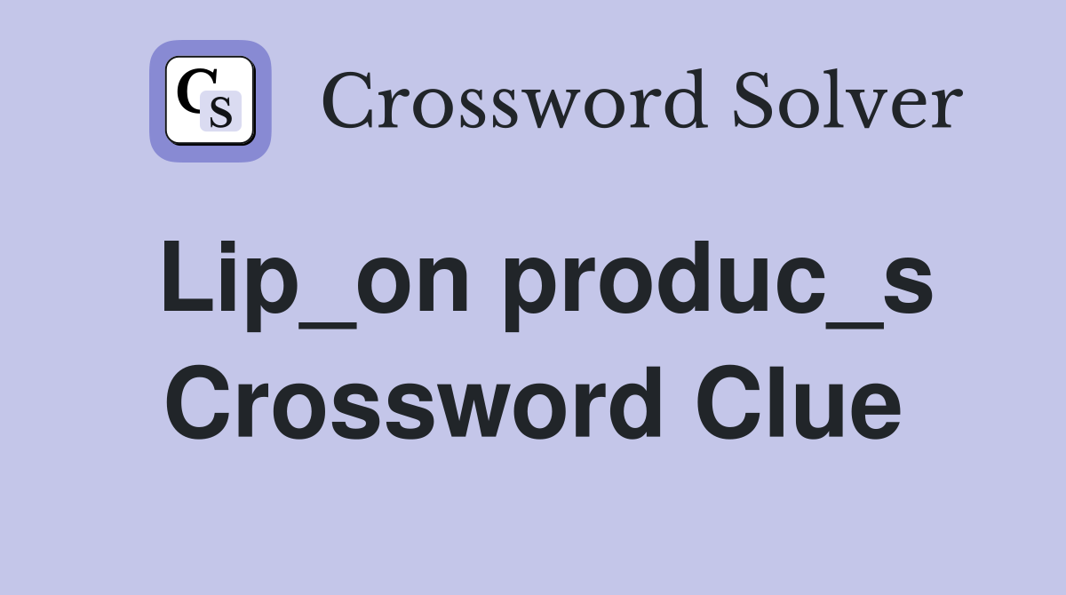 Lip_on produc_s Crossword Clue