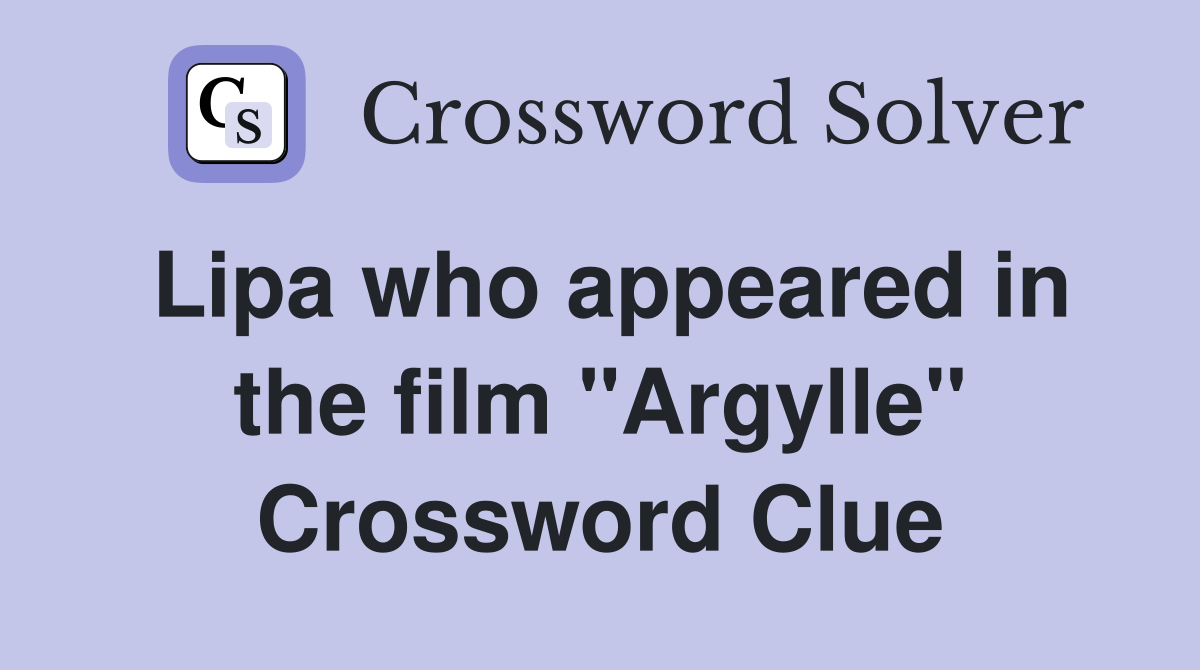 Lipa who appeared in the film "Argylle" Crossword Clue