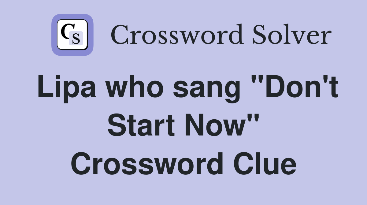 Lipa who sang "Don't Start Now" Crossword Clue