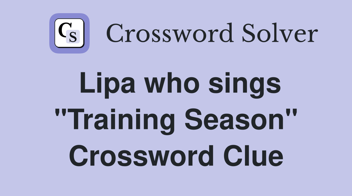 Lipa who sings "Training Season" Crossword Clue