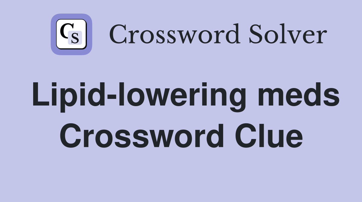 Lipid-lowering meds Crossword Clue