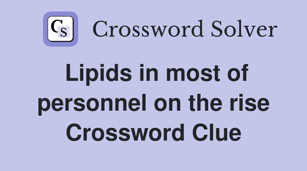Lipids in most of personnel on the rise Crossword Clue