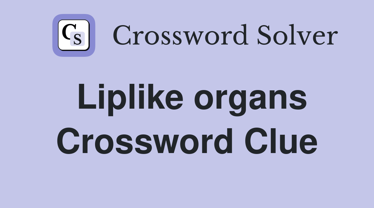 Liplike organs Crossword Clue