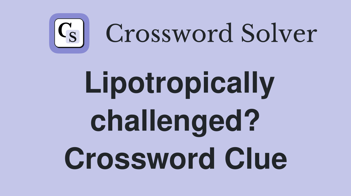 Lipotropically challenged? Crossword Clue