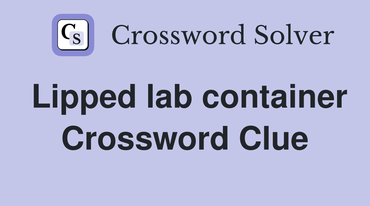 Lipped lab container Crossword Clue