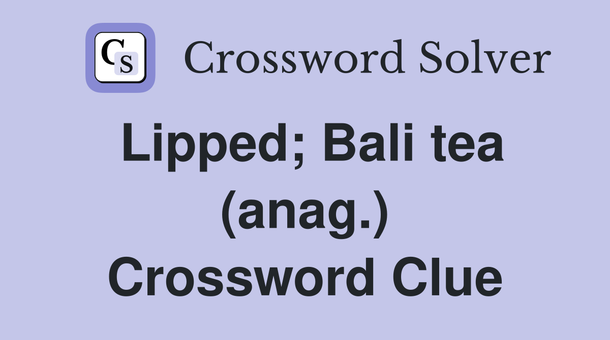Lipped; Bali tea (anag.) Crossword Clue