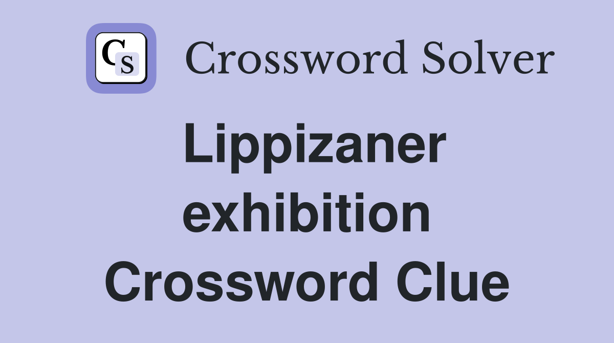 Lippizaner exhibition Crossword Clue