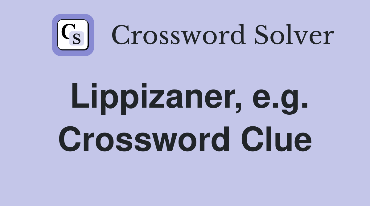 Lippizaner, e.g. Crossword Clue