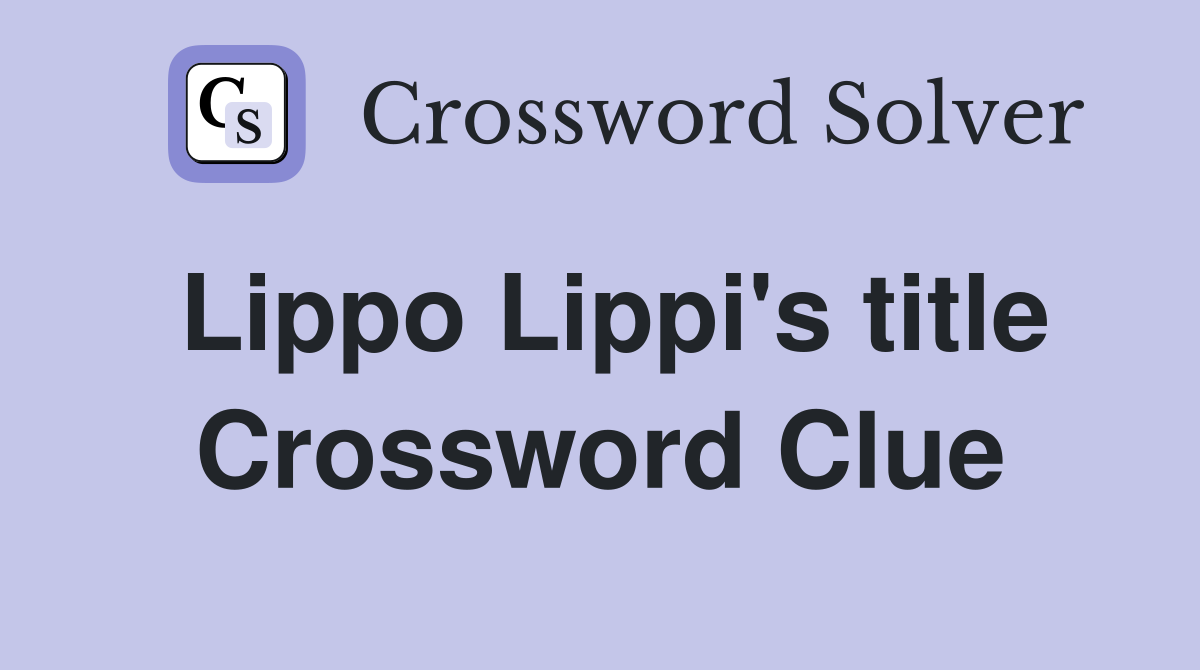 Lippo Lippi's title Crossword Clue