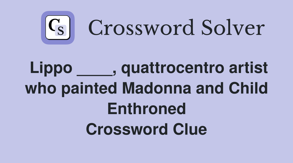 Lippo ____, quattrocentro artist who painted Madonna and Child Enthroned Crossword Clue
