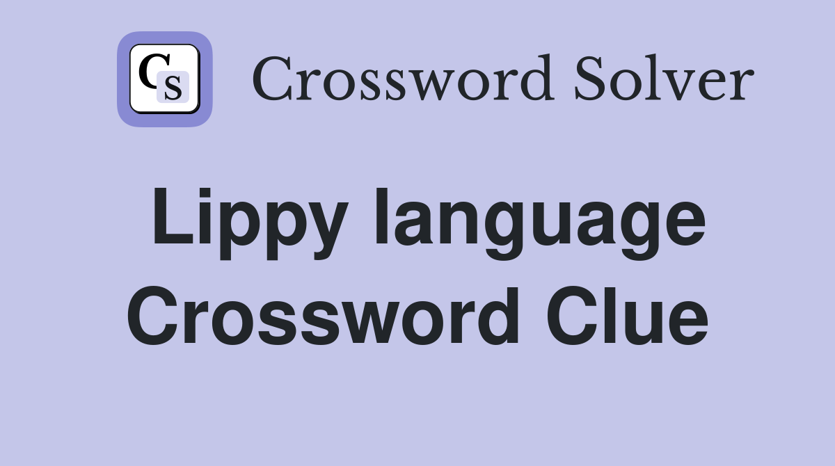 Lippy language Crossword Clue