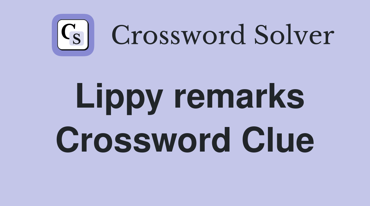 Lippy remarks Crossword Clue