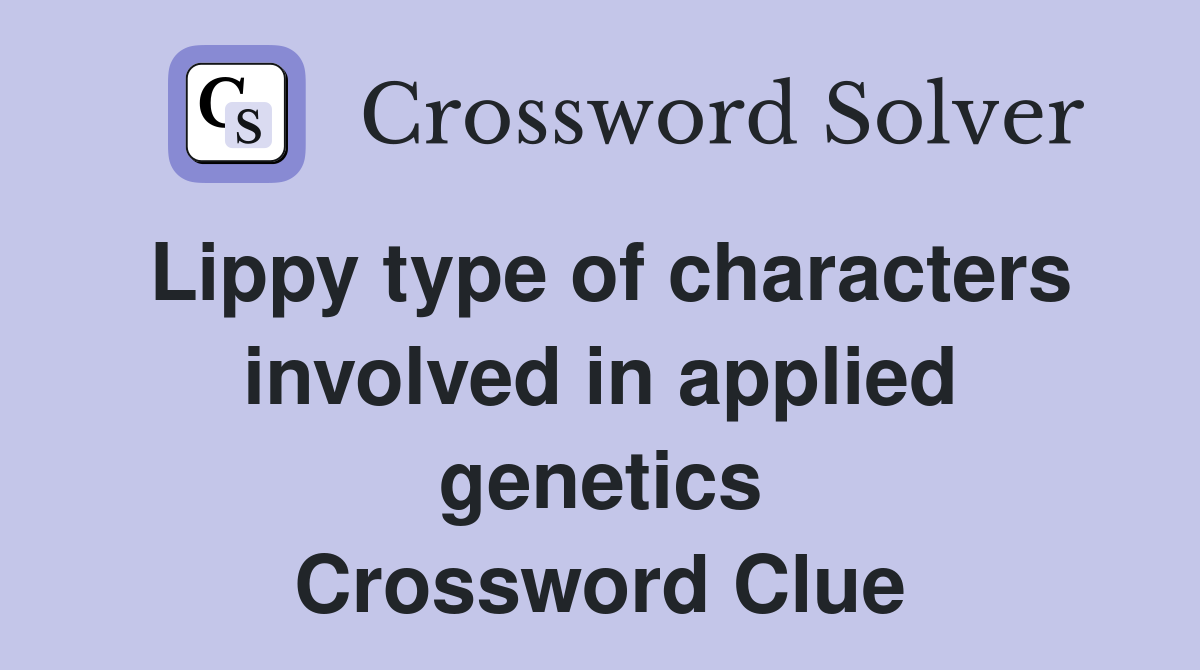 Lippy type of characters involved in applied genetics Crossword Clue