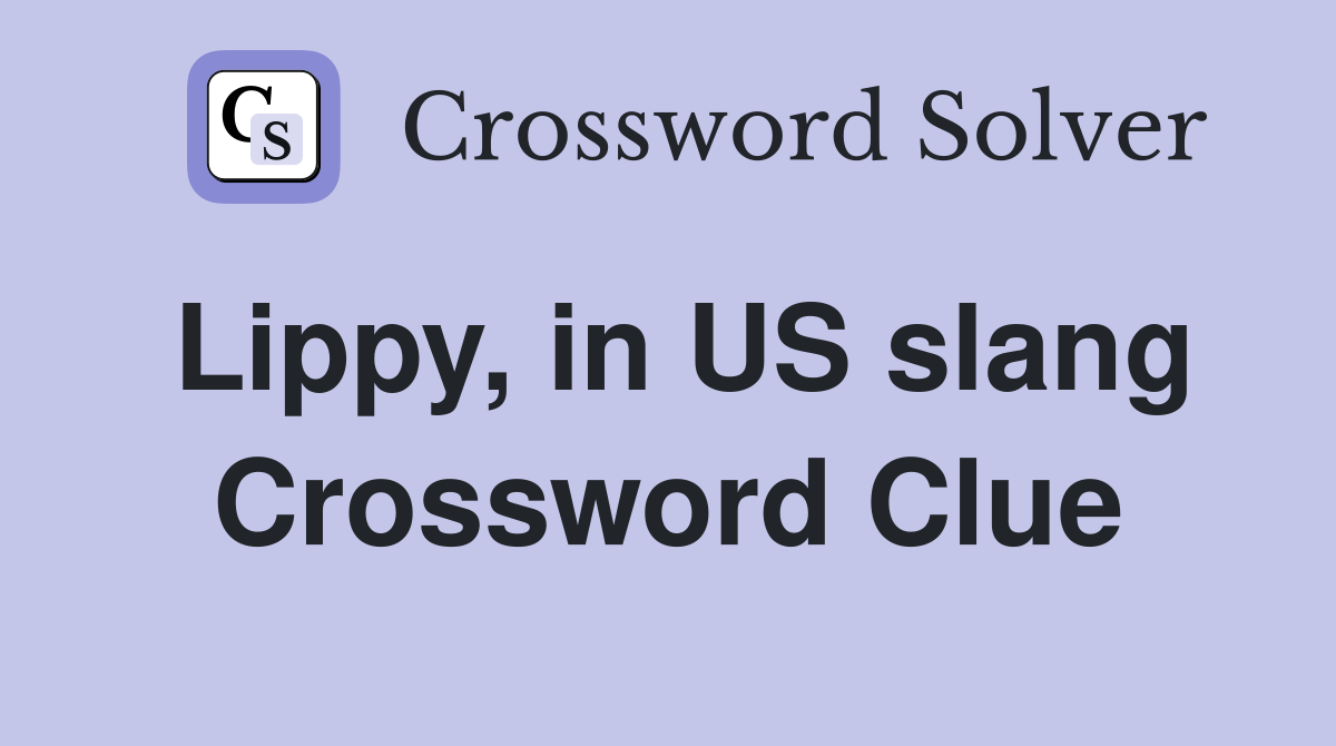 Lippy, in US slang Crossword Clue