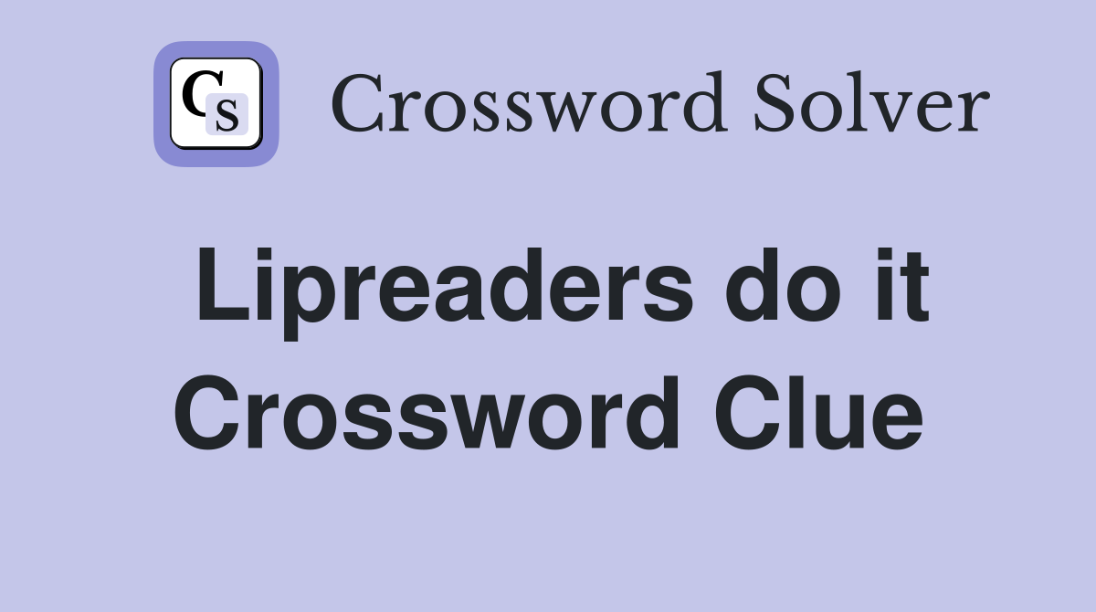 Lipreaders do it Crossword Clue
