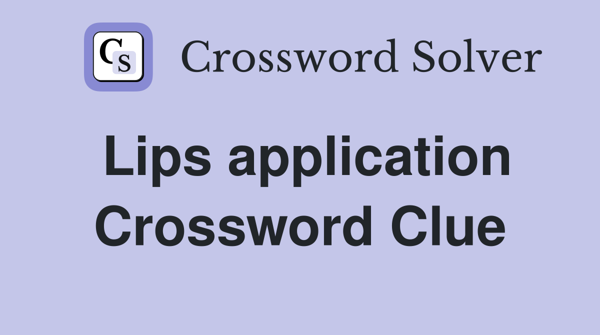 Lips application Crossword Clue